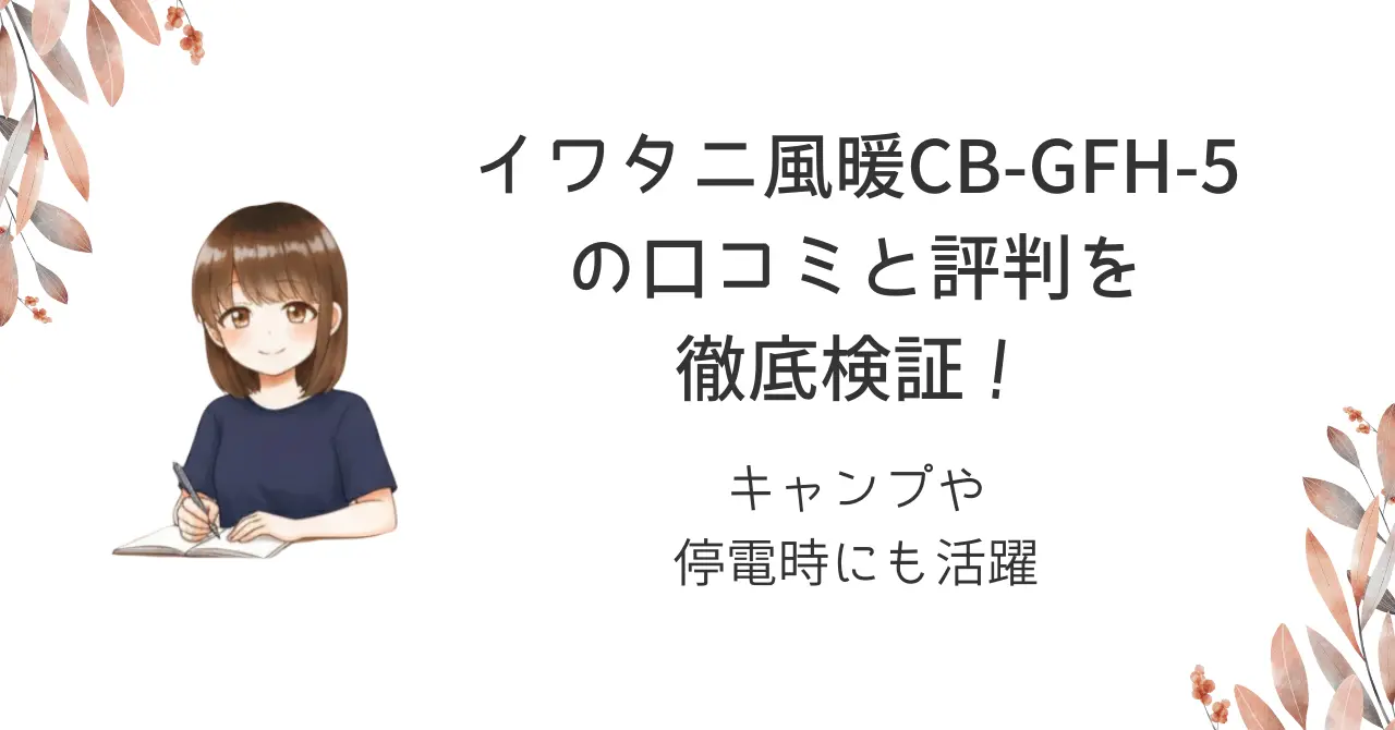イワタニ風暖CB-GFH-5の口コミと評判を徹底検証!キャンプや停電時にも活躍