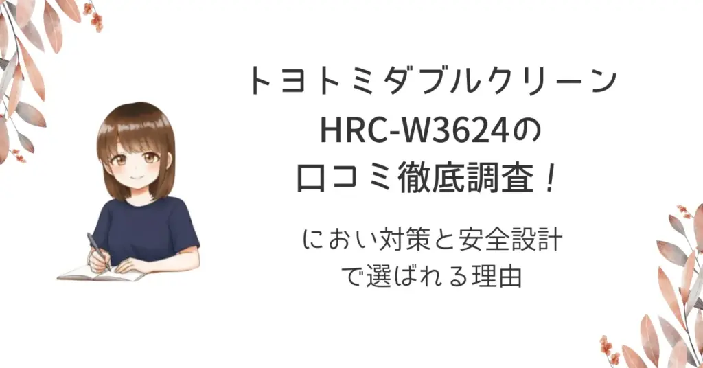 トヨトミダブルクリーンHRC-W3624の口コミ徹底調査！におい対策と安全設計で選ばれる理由