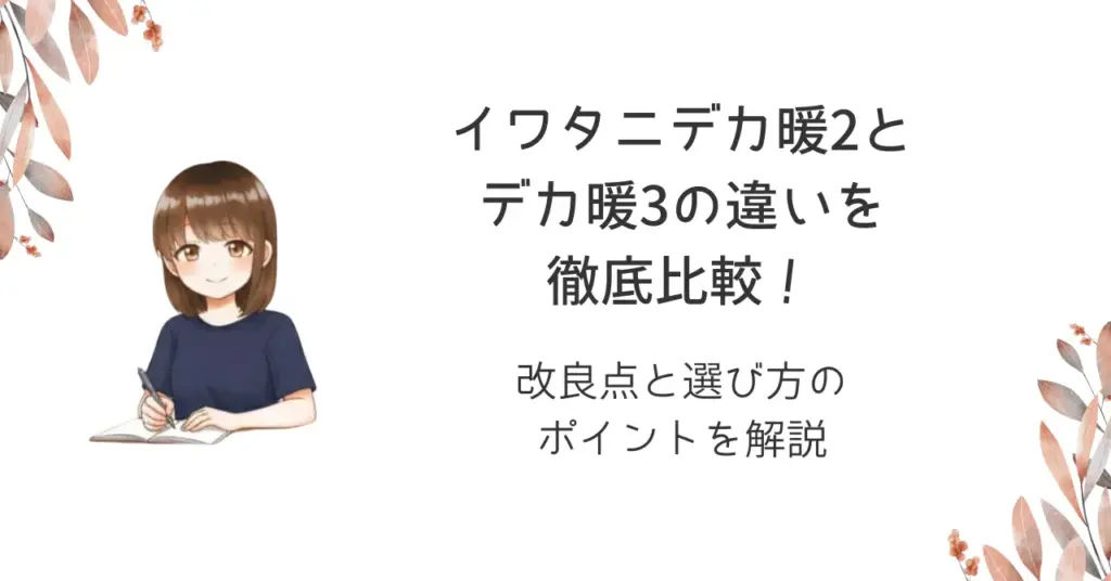 イワタニデカ暖2とデカ暖3の違いを徹底比較！改良点と選び方のポイントを解説