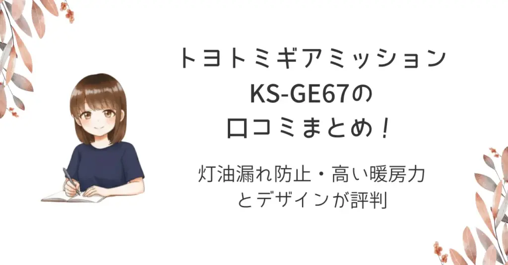 トヨトミギアミッションKS-GE67の口コミまとめ！灯油漏れ防止・高い暖房力とデザインが評判